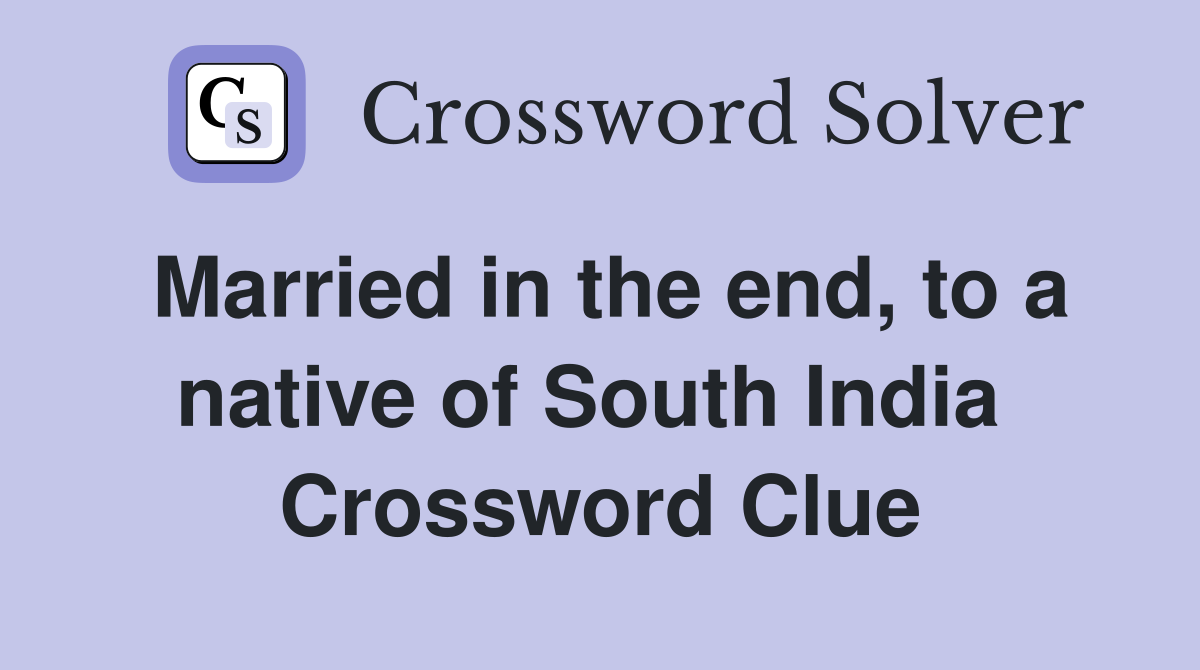 Married in the end, to a native of South India  Crossword Clue