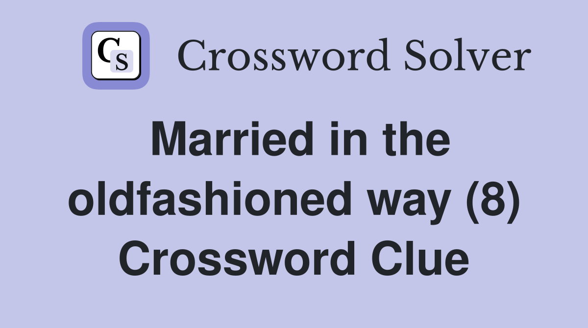 Married in the oldfashioned way (8) Crossword Clue