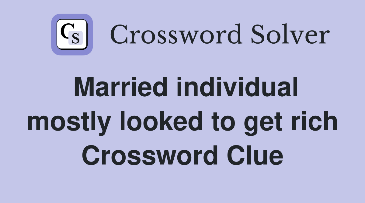 Married individual mostly looked to get rich Crossword Clue