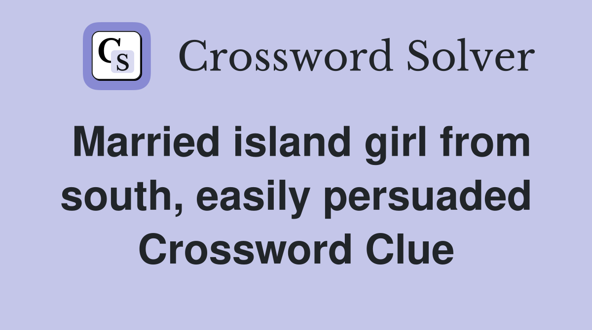 Married island girl from south, easily persuaded Crossword Clue