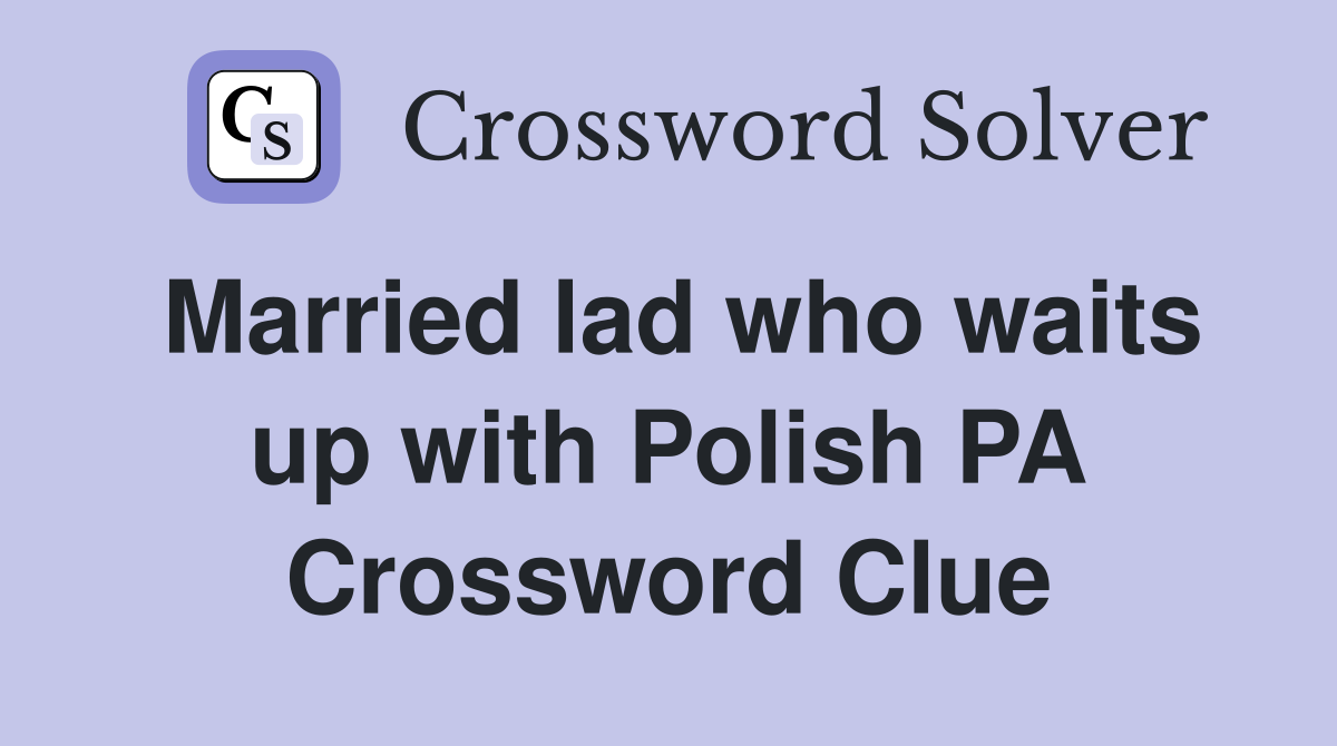 Married lad who waits up with Polish PA Crossword Clue