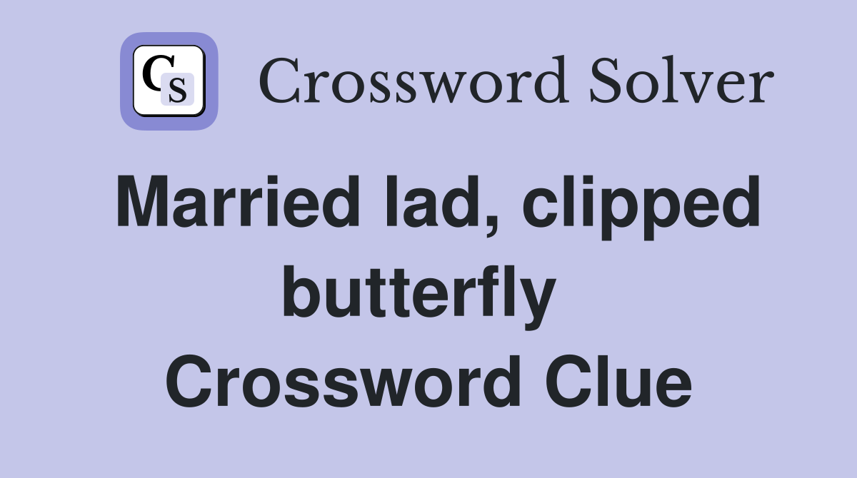 Married lad, clipped butterfly  Crossword Clue