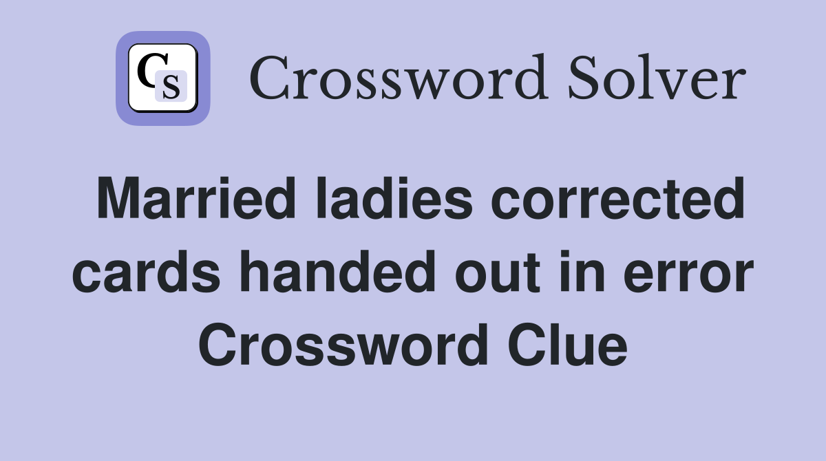 Married ladies corrected cards handed out in error Crossword Clue