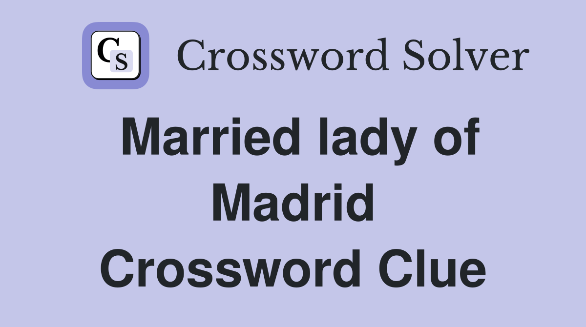 Married lady of Madrid Crossword Clue