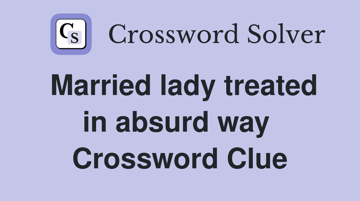 Married lady treated in absurd way  Crossword Clue