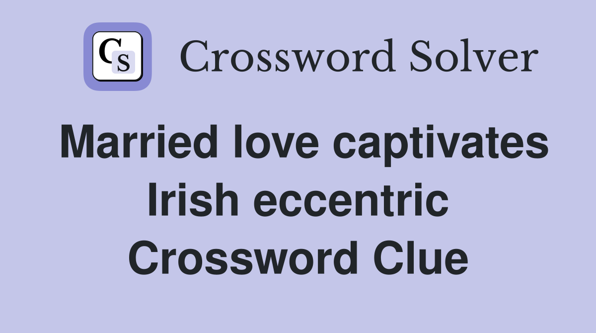 Married love captivates Irish eccentric Crossword Clue