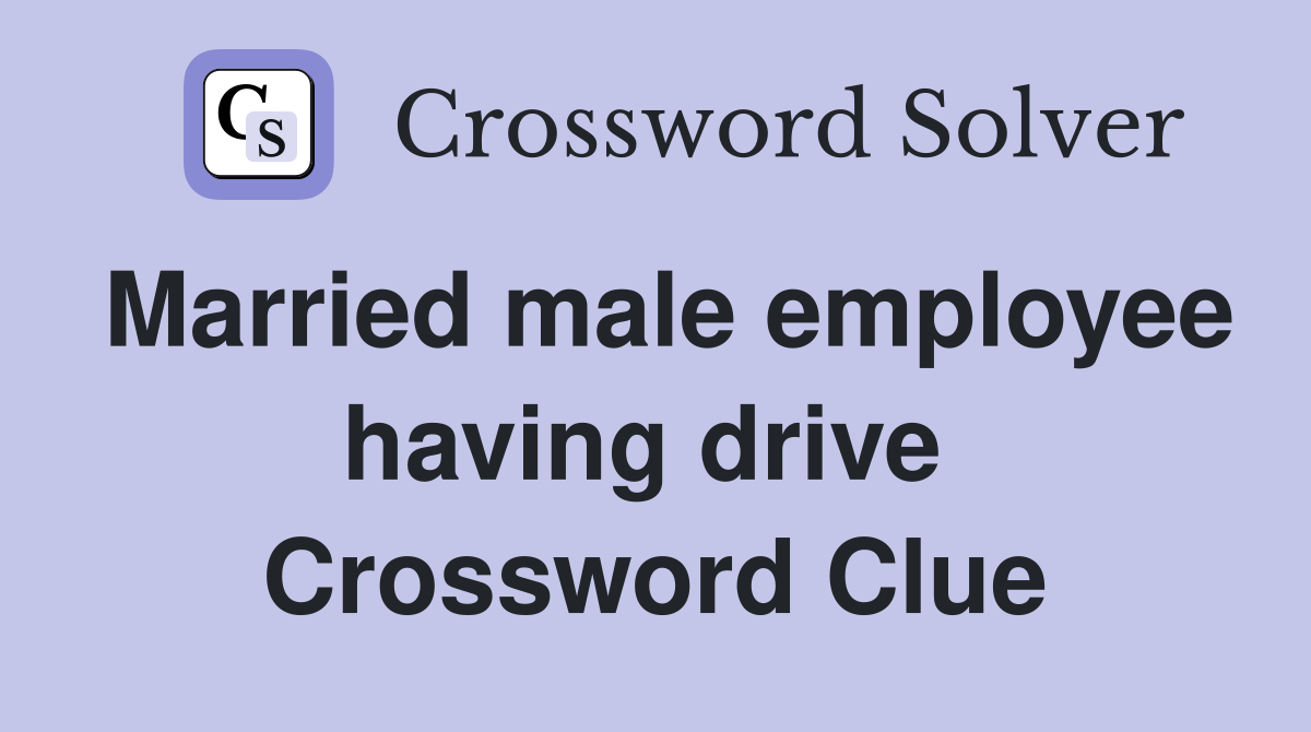 Married male employee having drive  Crossword Clue