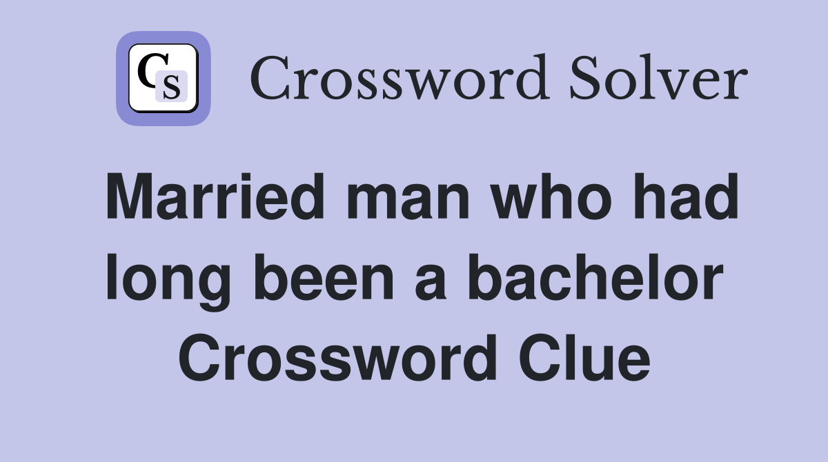 Married man who had long been a bachelor Crossword Clue