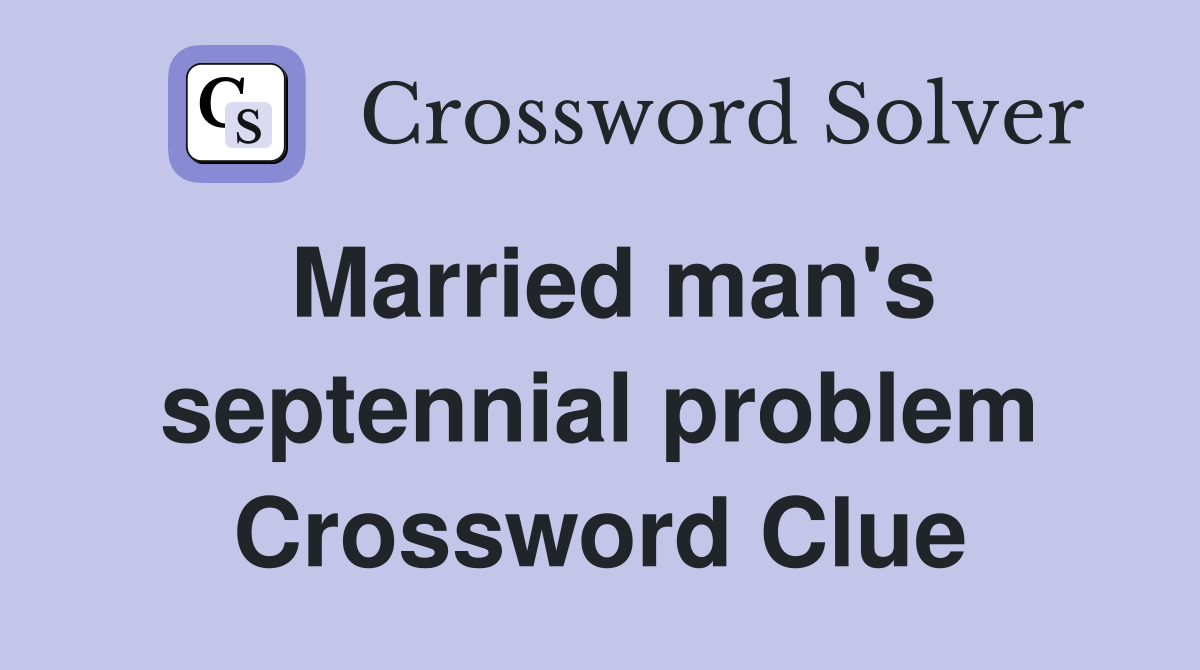 Married man's septennial problem Crossword Clue