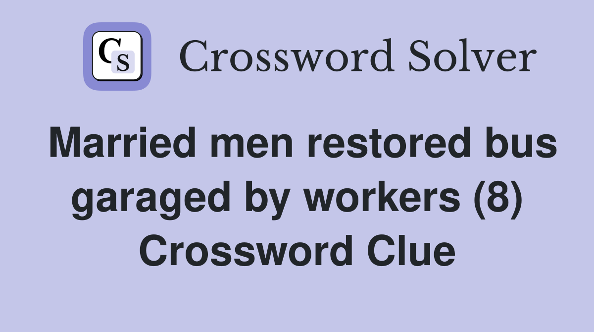 Married men restored bus garaged by workers (8) Crossword Clue