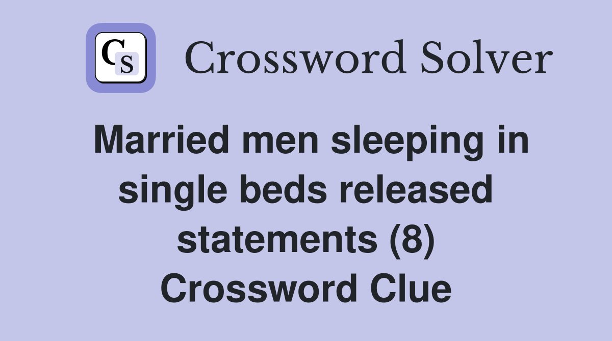 Married men sleeping in single beds released statements (8) Crossword Clue