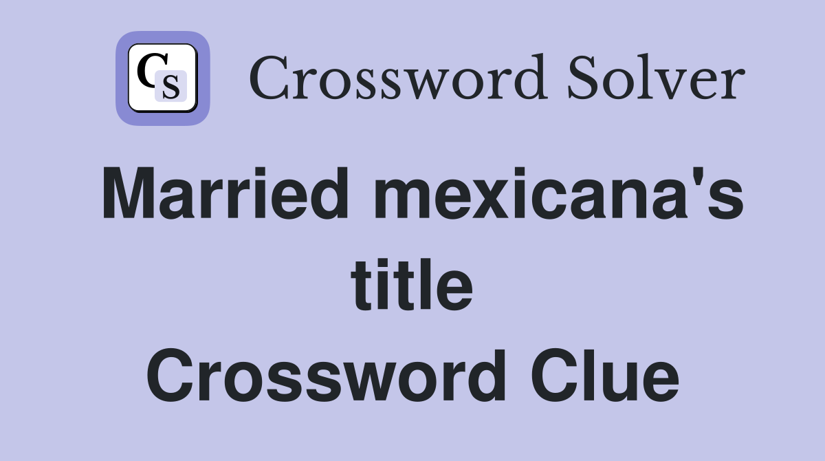 Married mexicana's title Crossword Clue