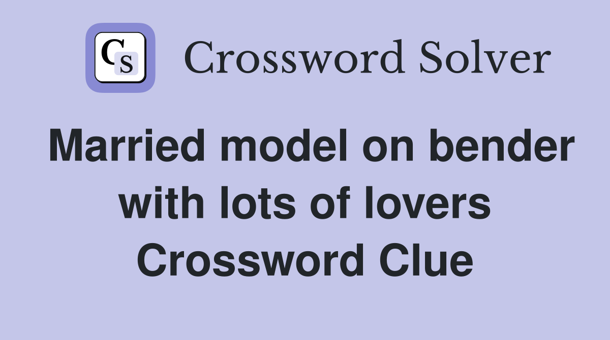 Married model on bender with lots of lovers Crossword Clue