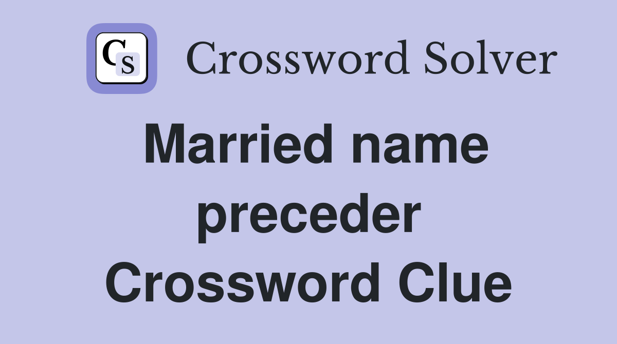 Married name preceder Crossword Clue