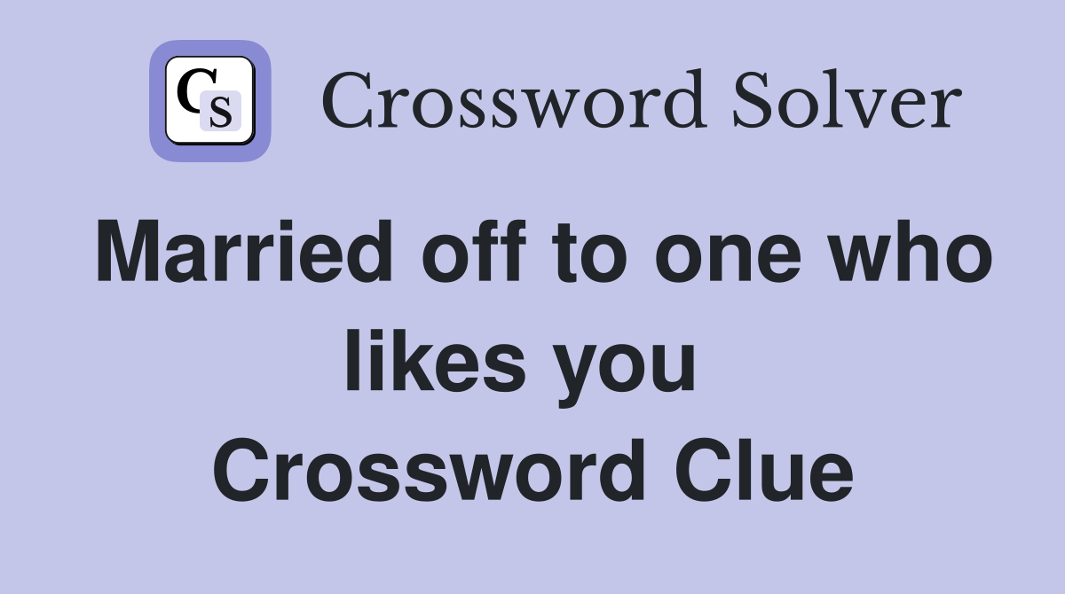 Married off to one who likes you  Crossword Clue