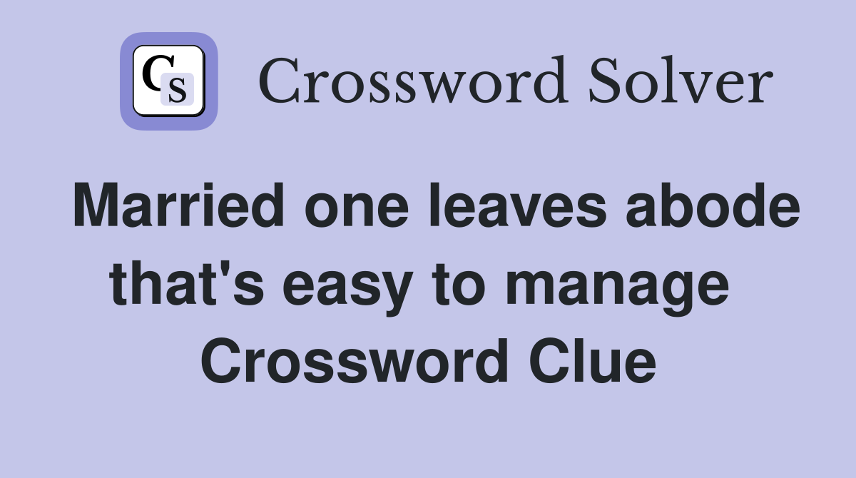 Married one leaves abode that's easy to manage  Crossword Clue