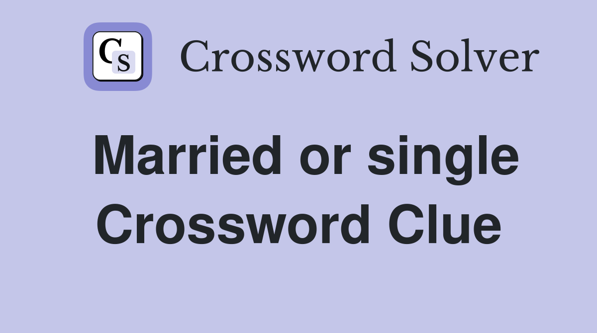 Married or single Crossword Clue