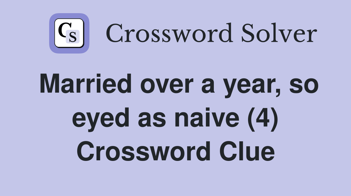Married over a year, so eyed as naive (4) Crossword Clue