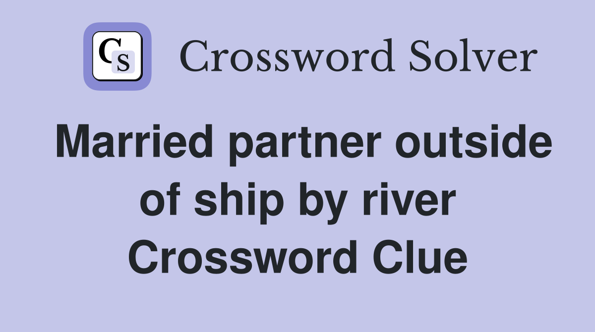 Married partner outside of ship by river Crossword Clue
