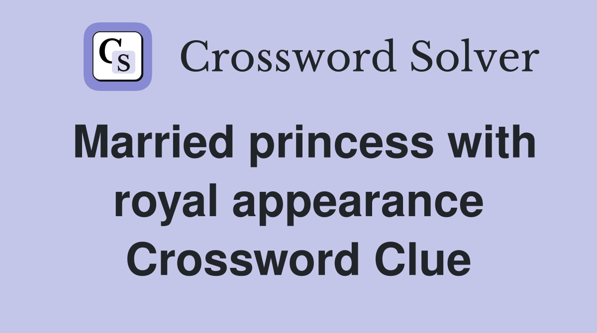 Married princess with royal appearance Crossword Clue