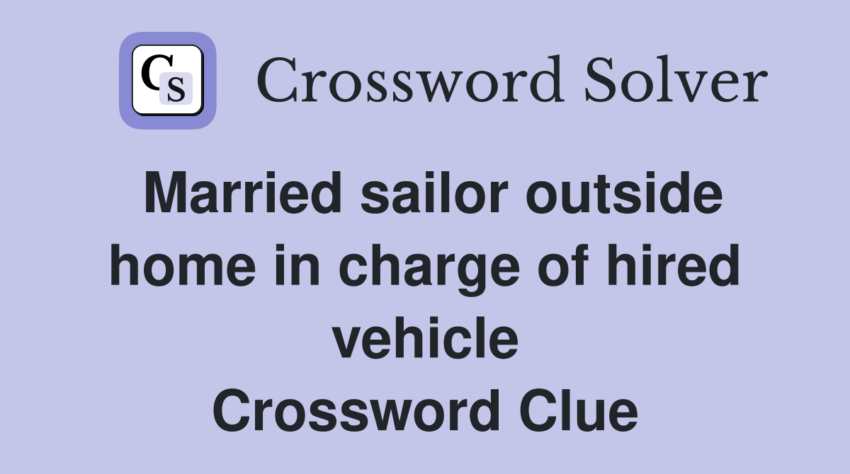 Married sailor outside home in charge of hired vehicle Crossword Clue