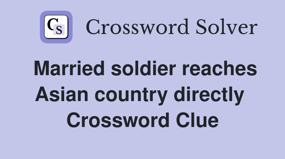 Married soldier reaches Asian country directly  Crossword Clue