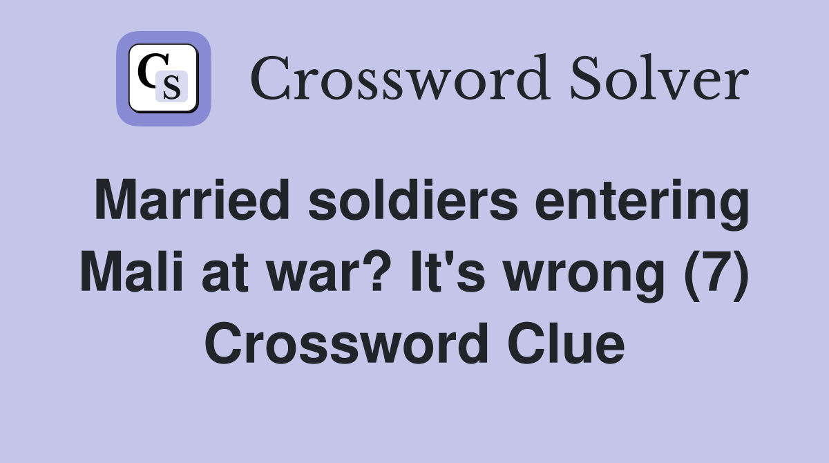 Married soldiers entering Mali at war? It's wrong (7) Crossword Clue