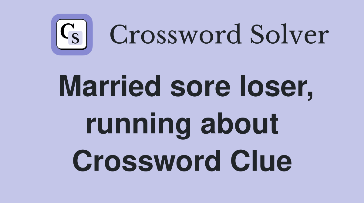 Married sore loser, running about Crossword Clue