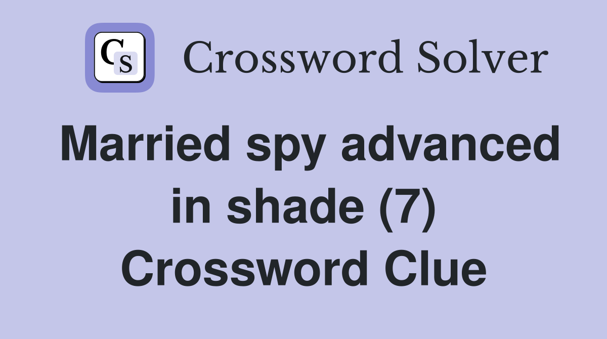 Married spy advanced in shade (7) Crossword Clue