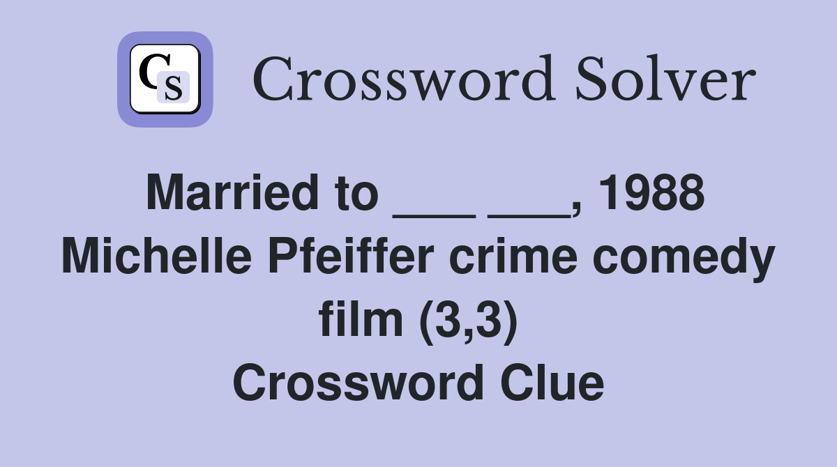 Married to ___ ___, 1988 Michelle Pfeiffer crime comedy film (3,3) Crossword Clue