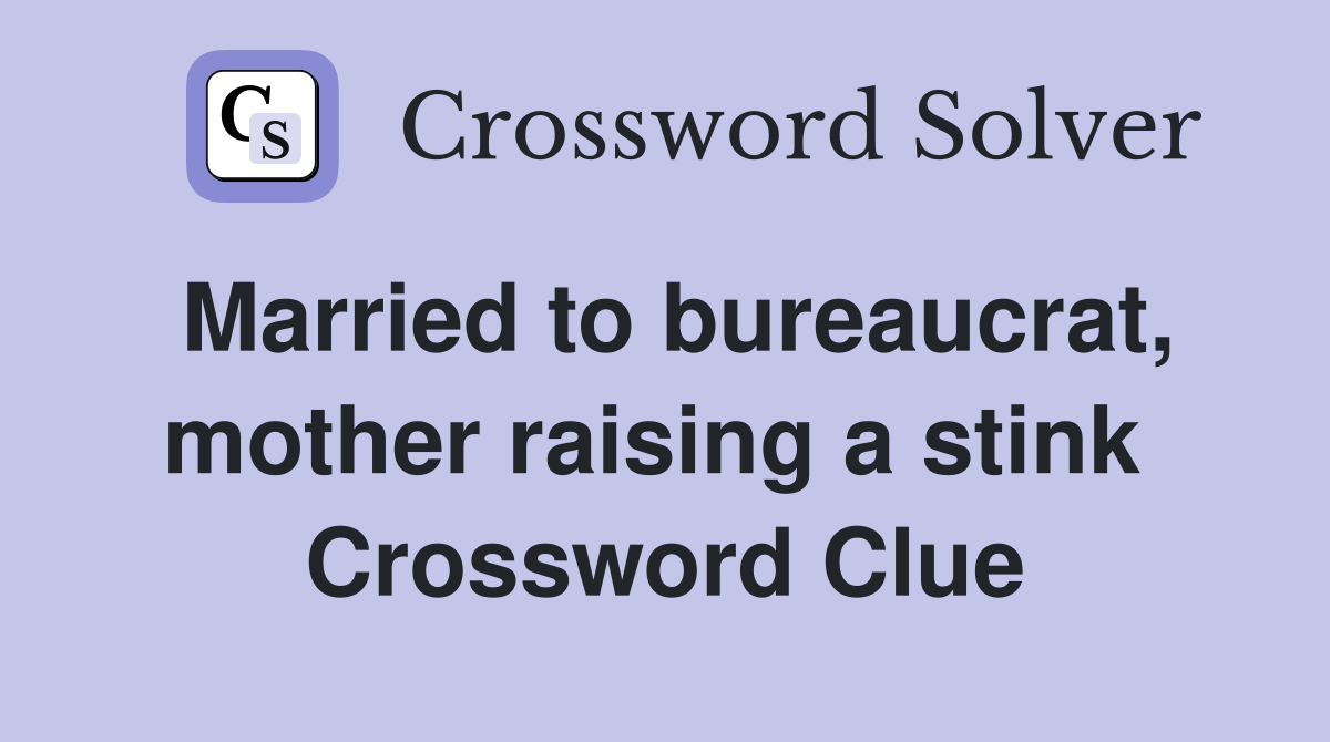 Married to bureaucrat, mother raising a stink  Crossword Clue