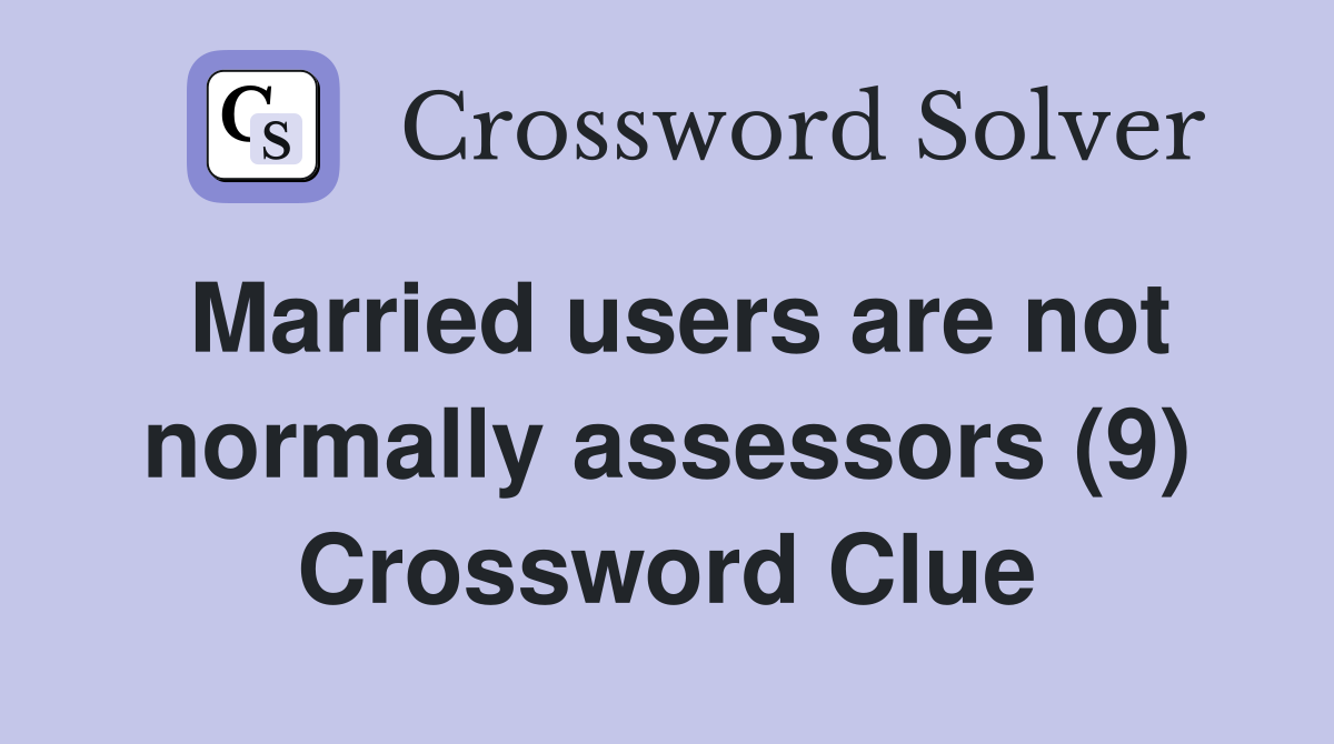 Married users are not normally assessors (9) Crossword Clue