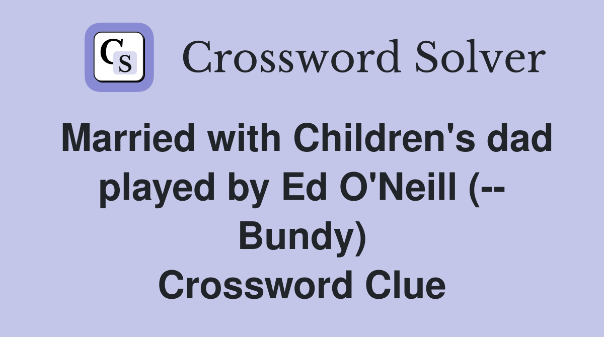 Married with Children's dad played by Ed O'Neill (-- Bundy) Crossword Clue