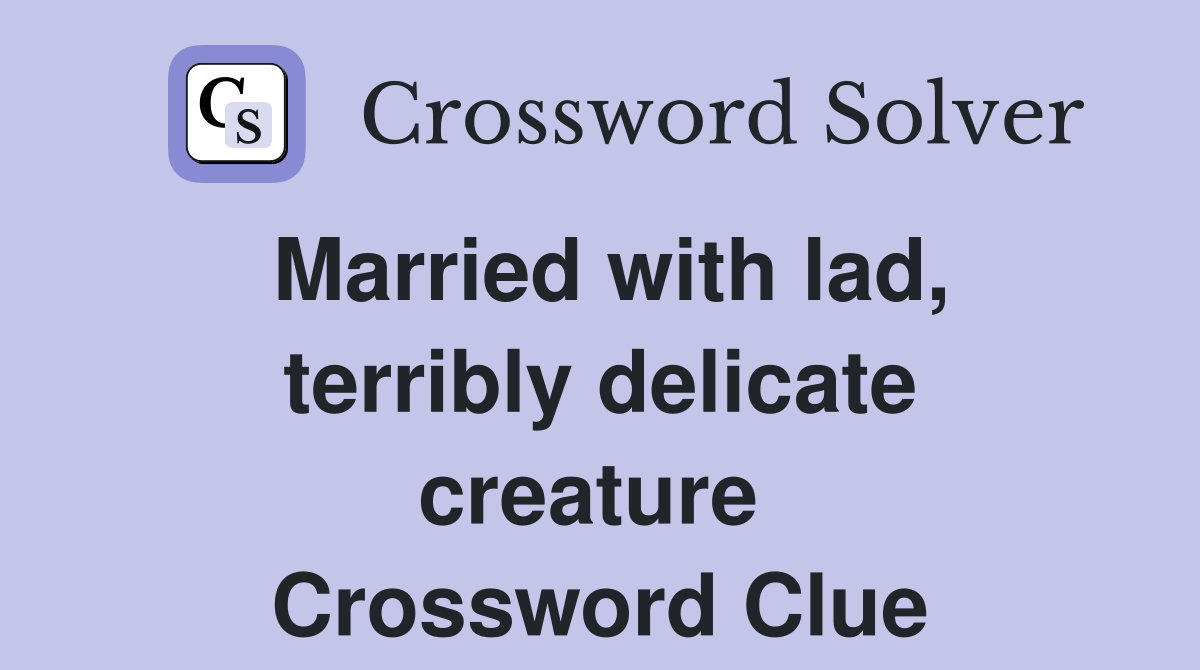 Married with lad, terribly delicate creature  Crossword Clue