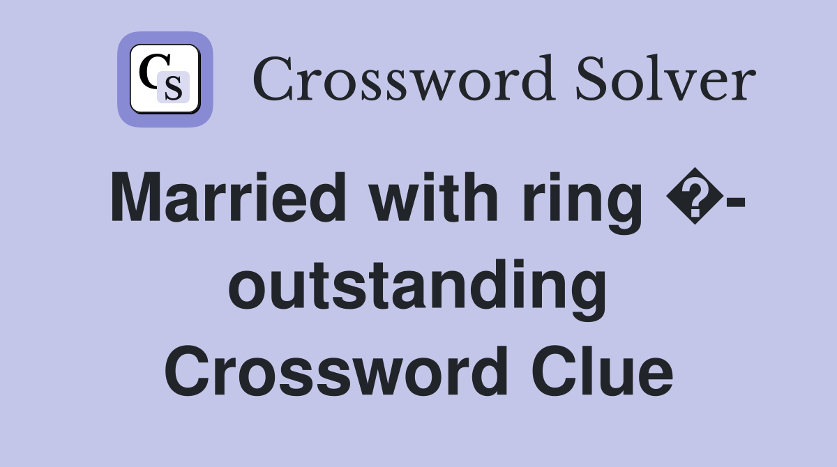 Married with ring �- outstanding Crossword Clue