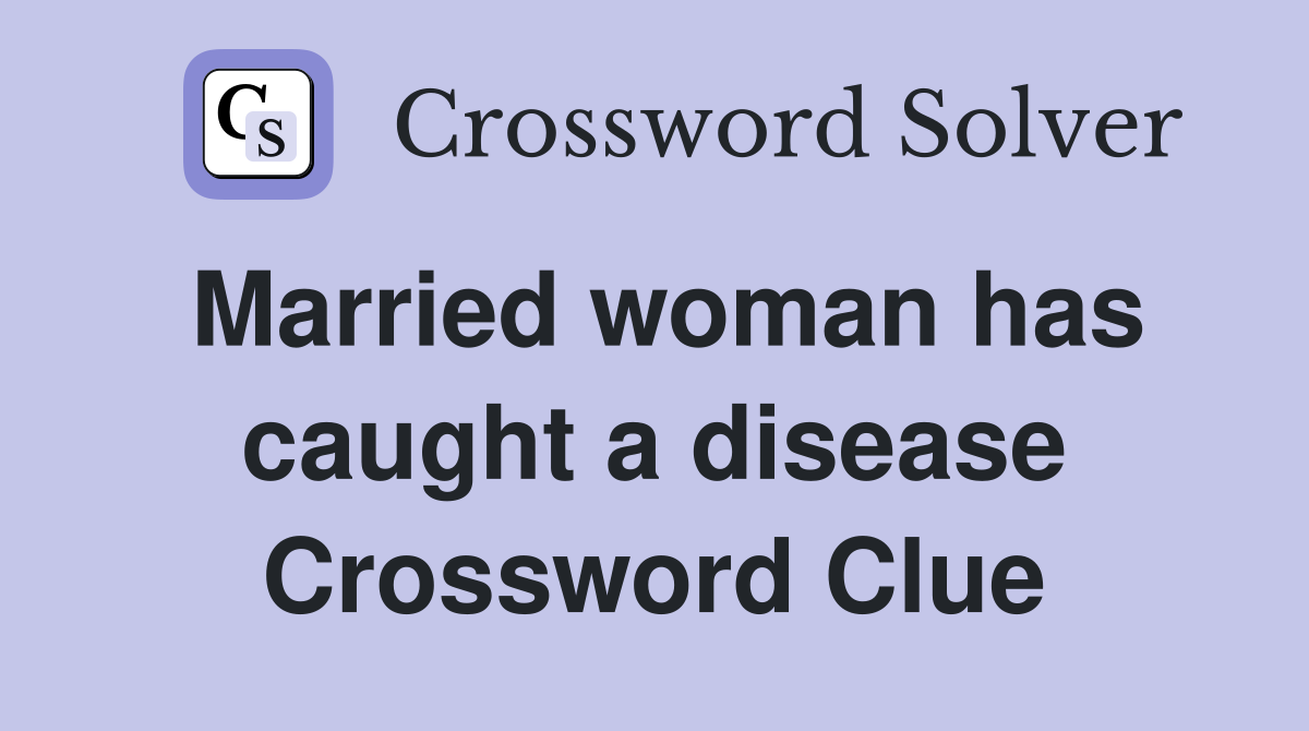 Married woman has caught a disease Crossword Clue