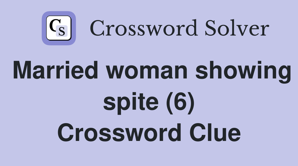 Married woman showing spite (6) Crossword Clue