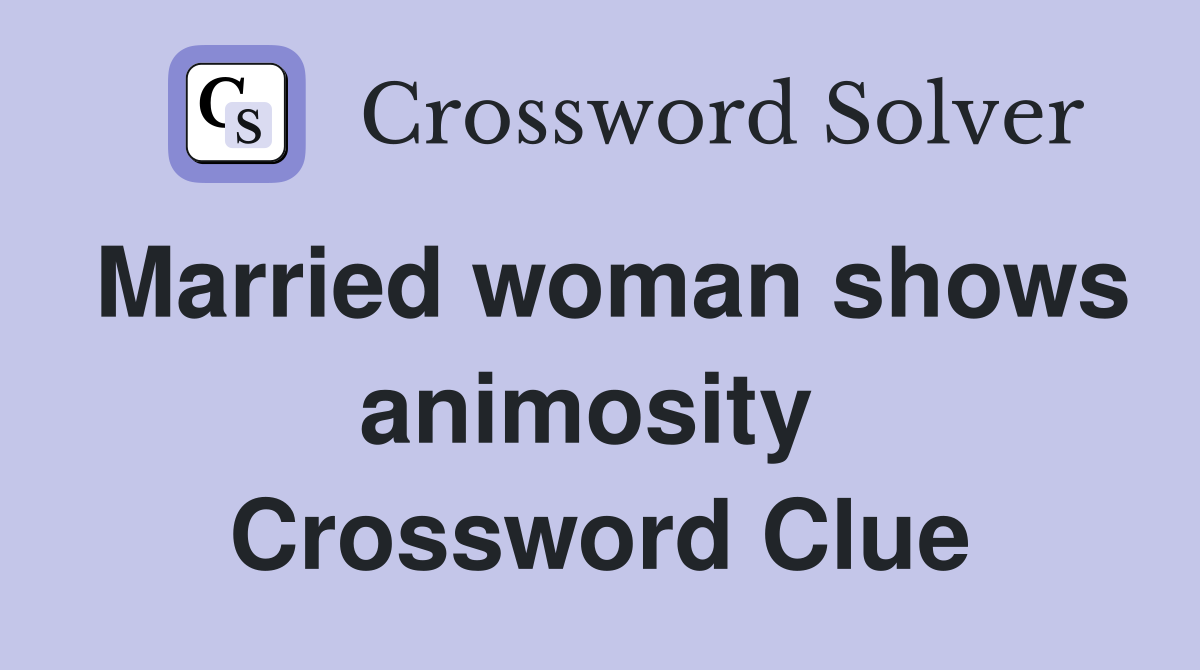 Married woman shows animosity  Crossword Clue