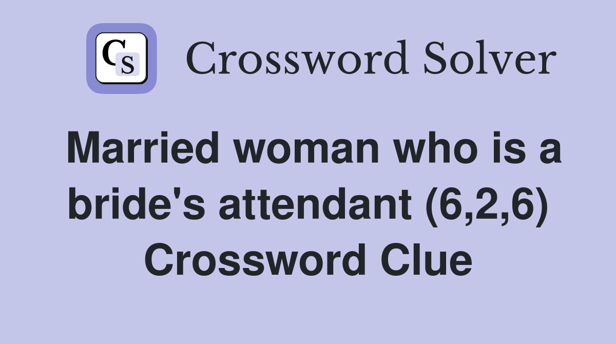 Married woman who is a bride's attendant (6,2,6) Crossword Clue