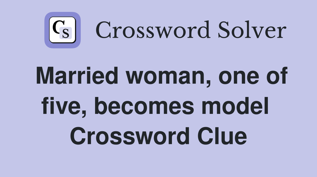 Married woman, one of five, becomes model  Crossword Clue