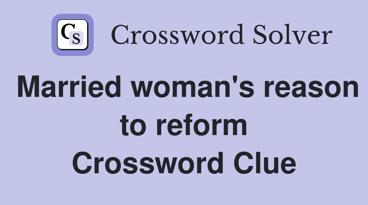 Married woman's reason to reform Crossword Clue