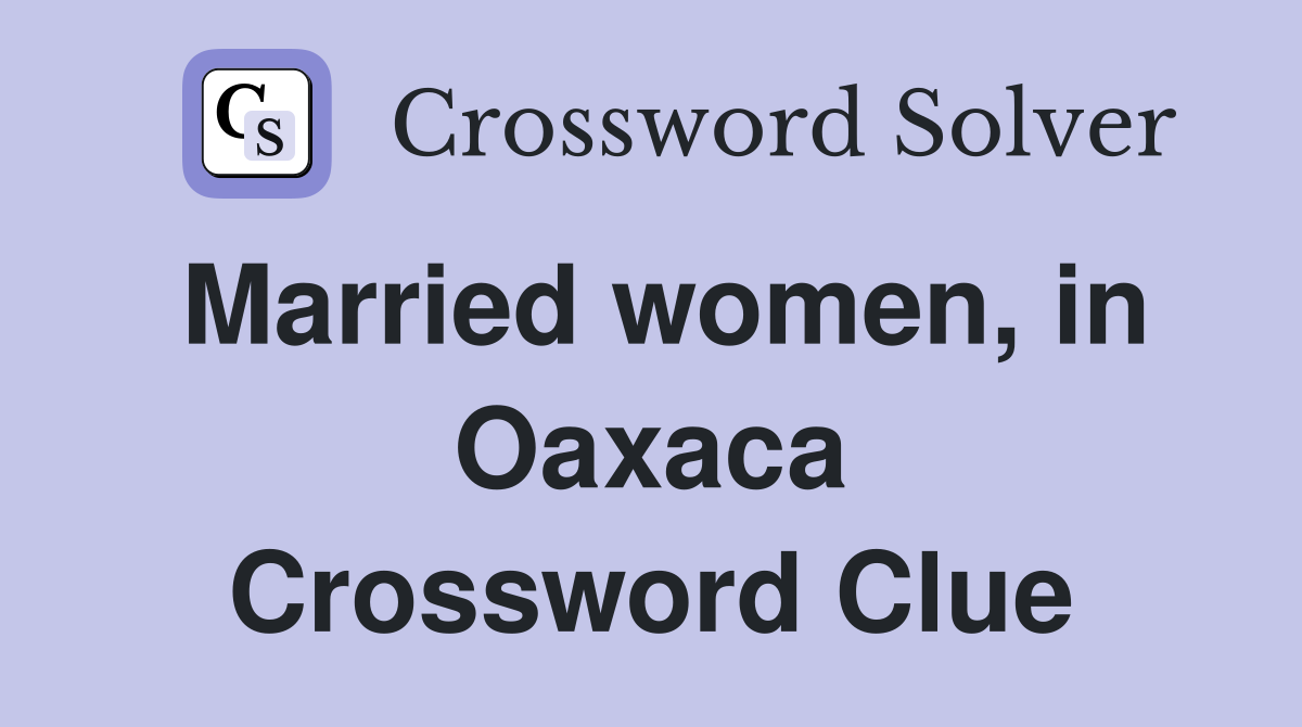 Married women, in Oaxaca Crossword Clue
