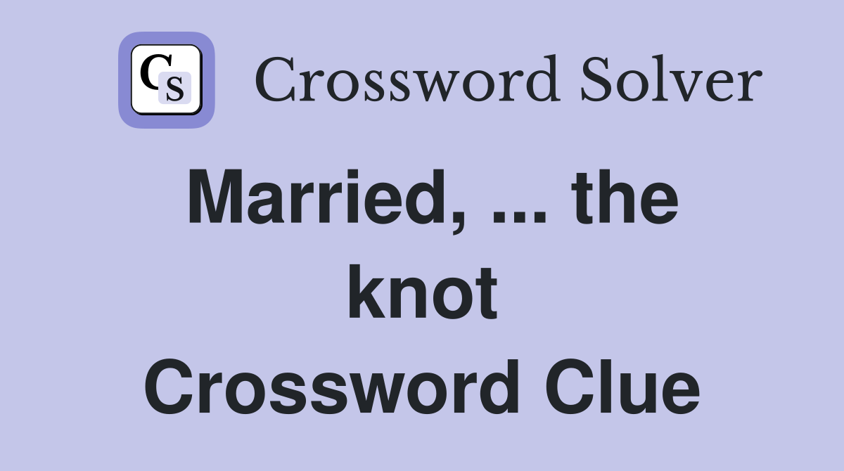 Married, ... the knot Crossword Clue