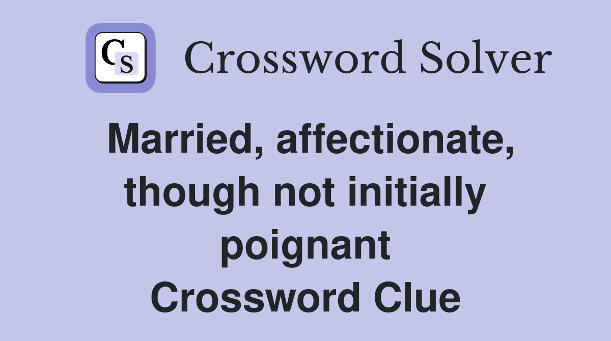Married, affectionate, though not initially poignant Crossword Clue