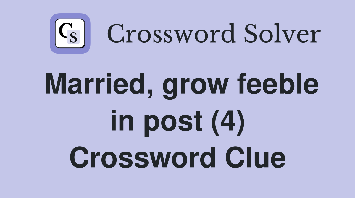 Married, grow feeble in post (4) Crossword Clue