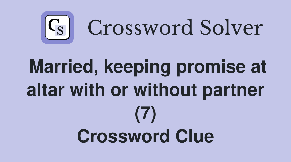 Married, keeping promise at altar with or without partner (7) Crossword Clue