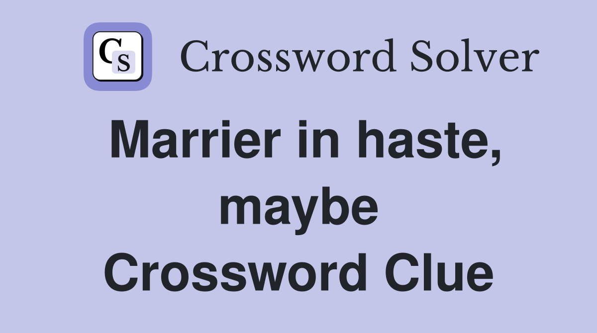 Marrier in haste, maybe Crossword Clue
