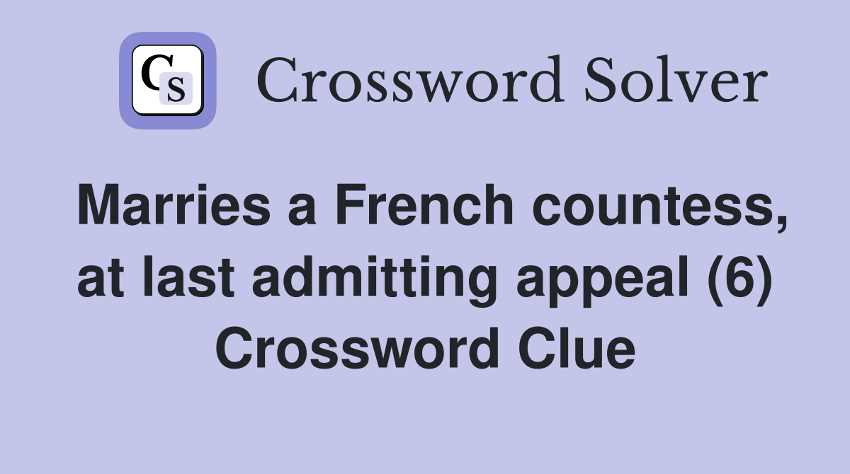 Marries a French countess, at last admitting appeal (6) Crossword Clue
