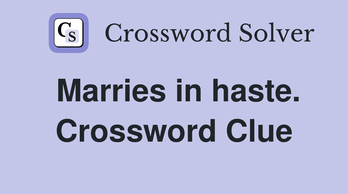 Marries in haste. Crossword Clue