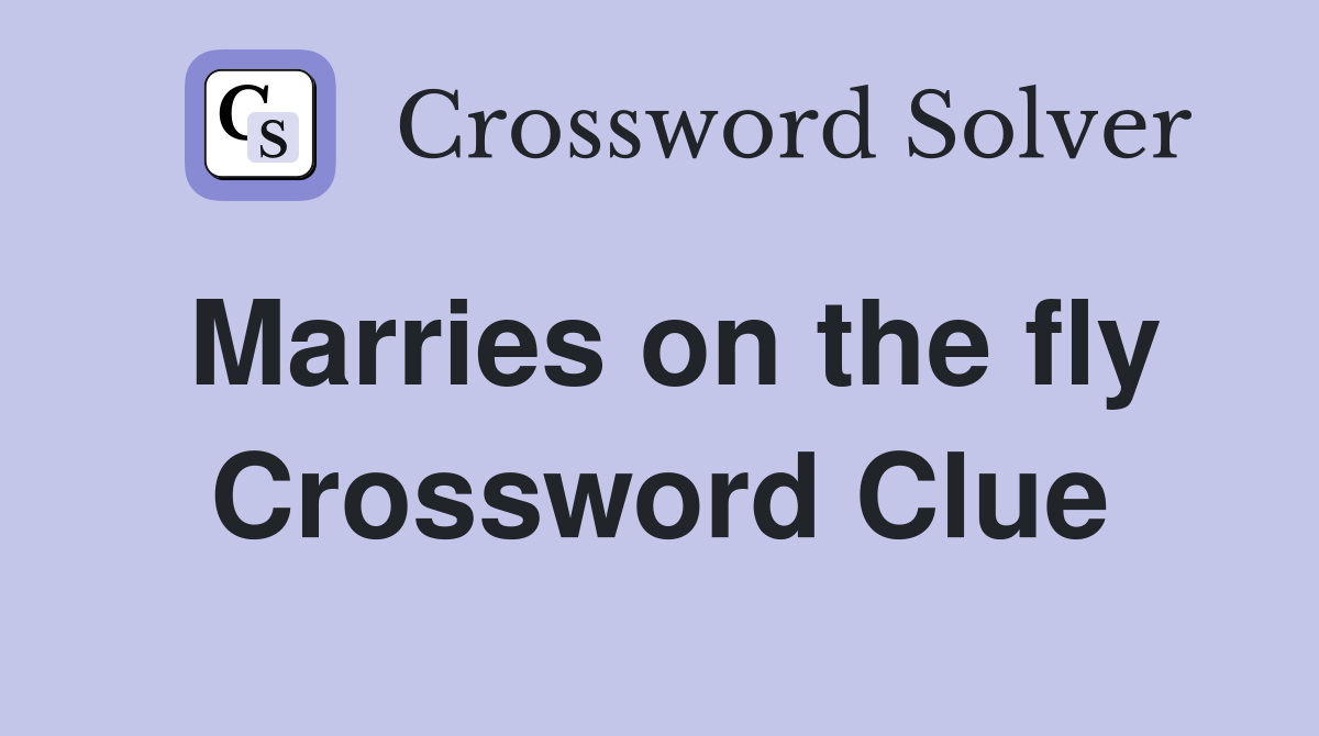 Marries on the fly Crossword Clue